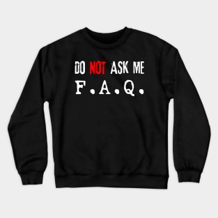 Do NOT Ask Me F.A.Q. (white) Crewneck Sweatshirt